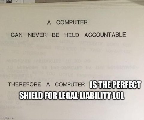 А COMPUTER CAN NEVER HELD ACCOUNTABLE THEREFORE A COMPUTER PERFECT SHIELD FOR LOL