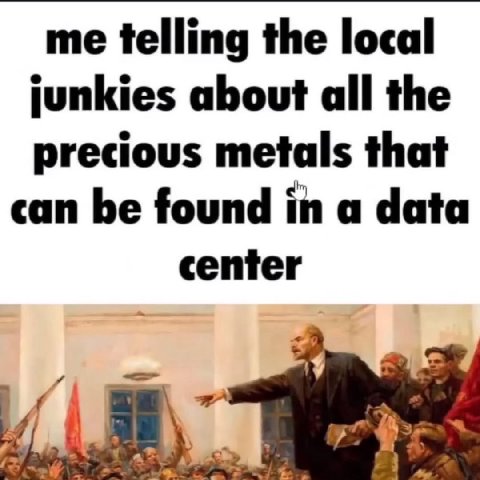 me telling the local junkies about all the precious metals that can be found in a data center