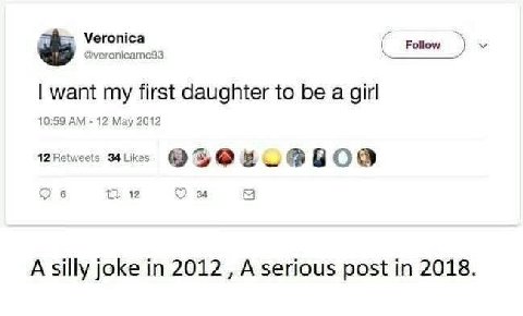 Veronica @veronicamcas Follow want my first daughter to be a girl 10:59 12 May 2012 12 Retweets 34 Likes 3, О С) 6 12 [5 А silly joke 2012 А serious post 2018.