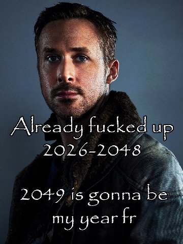 Already fucked Up 2026-2048 20-49 is gonna be my year