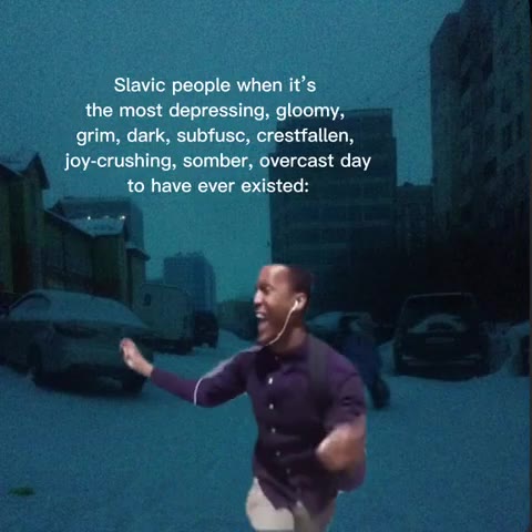 Slavic people when it’s the most depressing, gloomy, grim, dark, subfusc, crestfallen, Vows \ "о, Somber, oveteast day Зо Fe