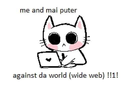 me and mai puter against world (wide web) !!1!