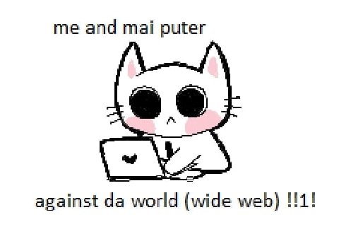 me and mai puter against world (wide web) !!1!