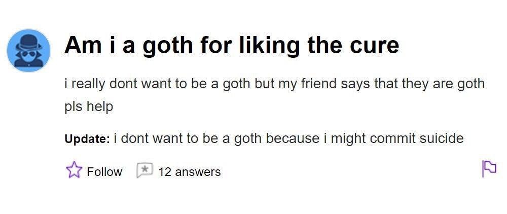 goth for liking the cure у i really dont want to be а goth but my friend says that they are goth pls help Update: i dont want to be a goth because i might commit suicide Follow 12 answers