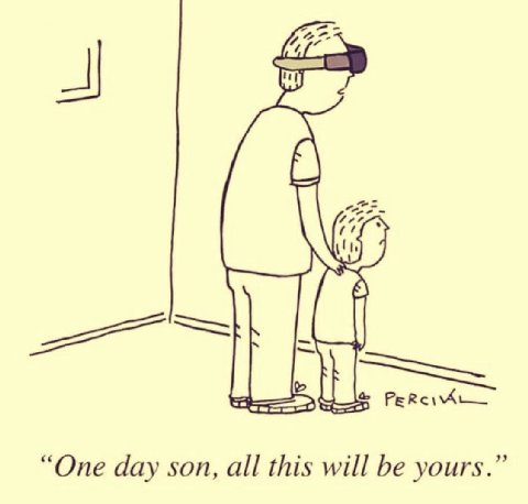 “One day son, all this will be yours.”