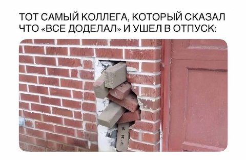 ТОТ САМЫЙ КОЛЛЕГА, КОТОРЫЙ СКАЗАЛ ЧТО «ВСЕ ДОДЕЛАЛ» И УШЕЛ В ОТПУСК: