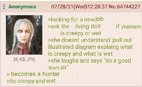 Anonymous No.64744227 >looking for a newjob >ask the living doll if yharnam is creepy or wet >she doesnt understand |pull out illustrated diagram explaing what is creepy and what is wet JPG >she laugh