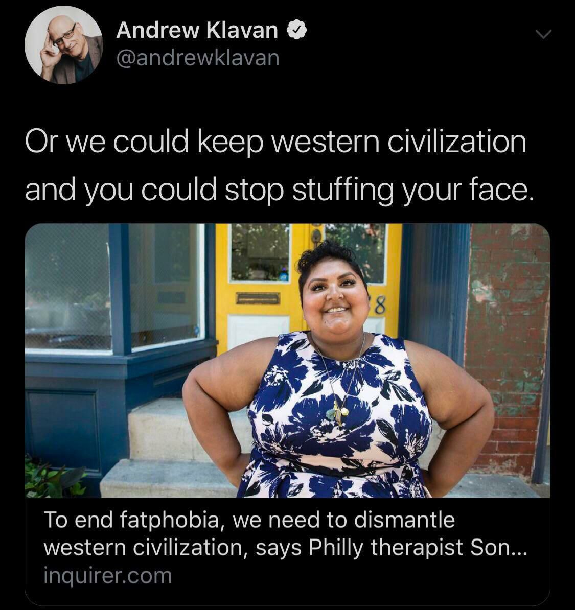 Andrew Кауап Or we could keep western civilization and you could stop stuffing your face. To end fatphobia, we need to dismantle western civilization, says Philly therapist Son...