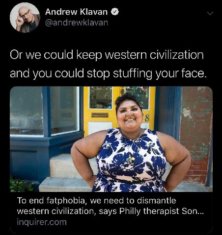 Andrew Кауап Or we could keep western civilization and you could stop stuffing your face. To end fatphobia, we need to dismantle western civilization, says Philly therapist Son...