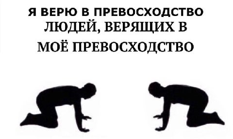 Я ВЕРЮ В ПРЕВОСХОДСТВО ЛЮДЕИ, ВЕРЯЩИХ В МОЕ ПРЕВОСХОДСТВО