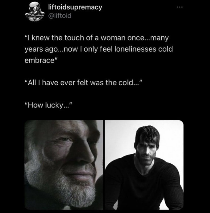 liftoidsupremacy DIiftoid knew the touch of a woman once...many years ago...now only feel lonelinesses cold embrace” “All have ever felt was the cold...” “How lucky.. A