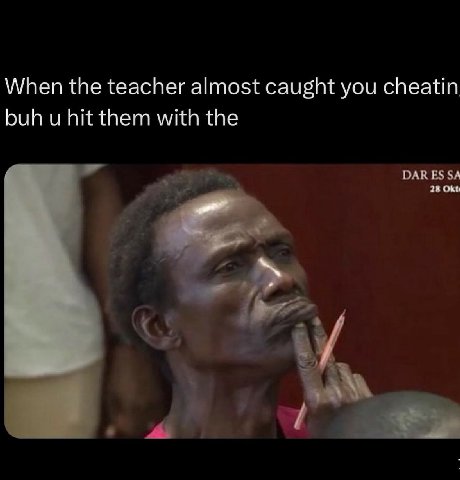 When the teacher almost caught you cheatin buh hit them with the АКТ к
