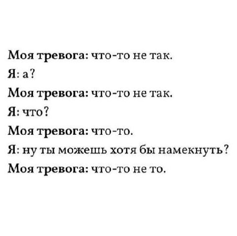 Моя тревога: что-то не так. Я: а? Моя тревога: что-то не так. Я: что? Моя тревога: что-то. Я: нуты можешь хотя бы намекнуть? Моя тревога: что-то не то.