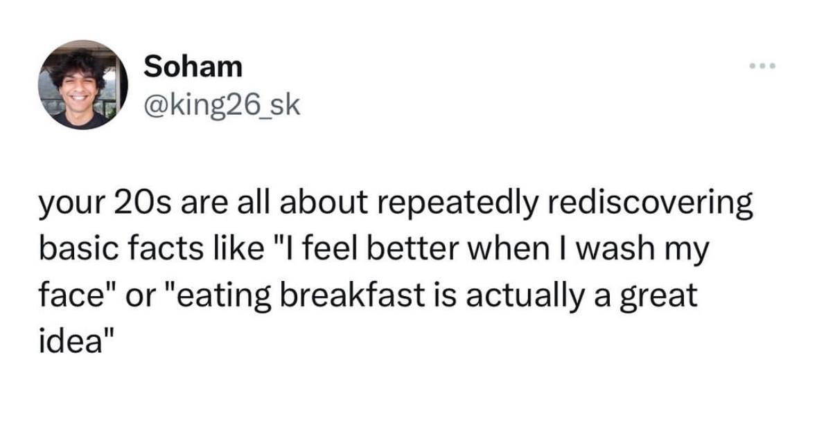 Soham @king26 your are all about repeatedly rediscovering basic facts like "I feel better when wash my face eating breakfast 15 actually a great idea