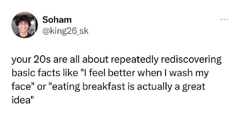 Soham @king26 your are all about repeatedly rediscovering basic facts like "I feel better when wash my face eating breakfast 15 actually a great idea