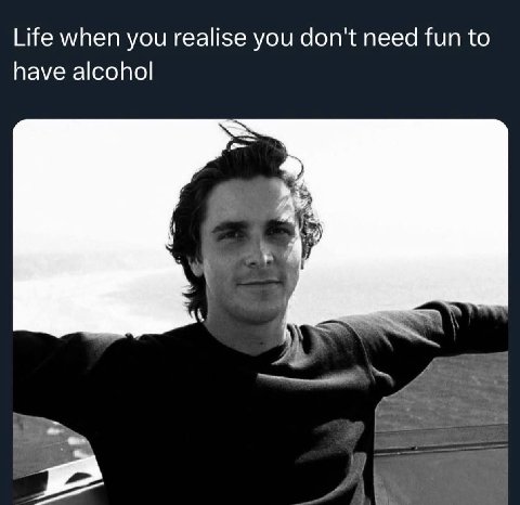 Life when you realise you don't need fun to have alcohol у
