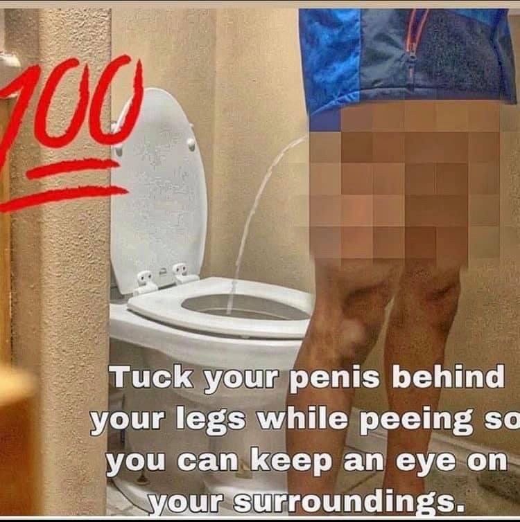 Tuck your penis behind your legs while peeing so you can keep an eye on our surroundings.
