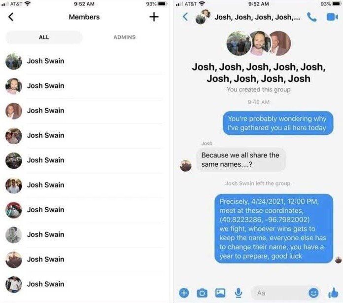 АТ&Т 9:52 93% АТ&Т 9:52 93% Members Josh, Josh, Josh, Josh,... ALL ADMINS Josh Swain Josh, Josh, Josh, Josh, Josh, Josh, Josh, Josh, Josh Josh Swain You created this group 9:48 Josh Swain Josh Swain J