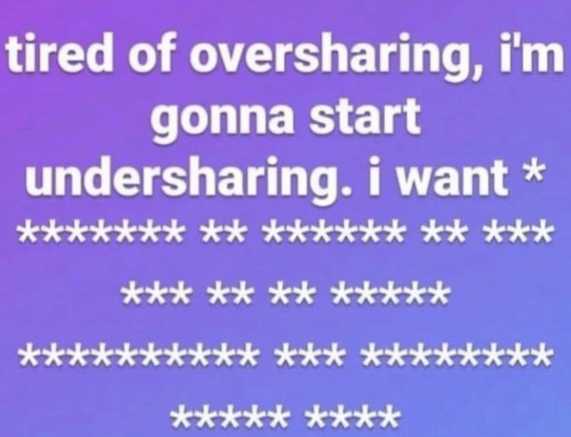 tired of oversharing, gonna start undersharing. i want хххххх ххх KKK ххххх хххххххххх ххх хххххххх