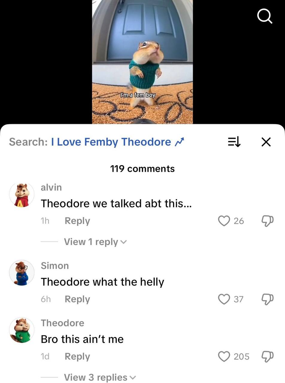 Search: Love Femby Theodore 119 comments alvin Theodore we talked abt this... Reply 26 View 1 reply Simon Theodore what the helly Reply 37 Theodore Bro this ain't me Reply 205 View 3 lies