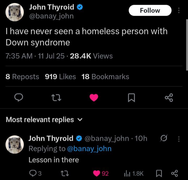 John Thyroid my @banay_john have never seen a homeless person with Down syndrome 7:35 11 Jul 25 28.4К Views 8 Reposts 919Likes 18 Bookmarks я Most relevant replies a John Thyroid @banay Replying to @b