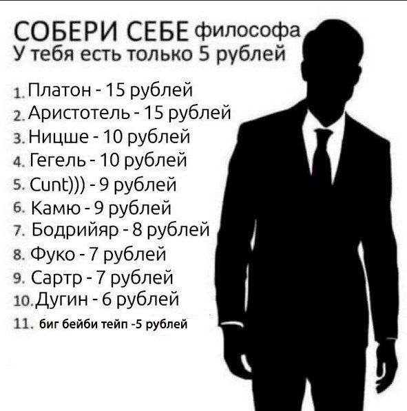 СОБЕРИ СЕБЕ философа У тебя есть только 5 рублей 1. Платон 15 рублей 2. Аристотель 15 рублей з.Ницше 10 рублей 4. Гегель 10 рублей 5. Cunt))) -9 рублей 6. Камю -9 рублей 7. Бодрийяр 8 рублей 8. Фуко 7