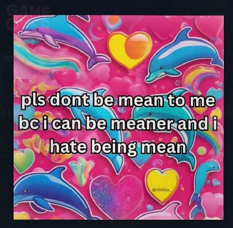 pls me i сап`Бе meaner and i hate