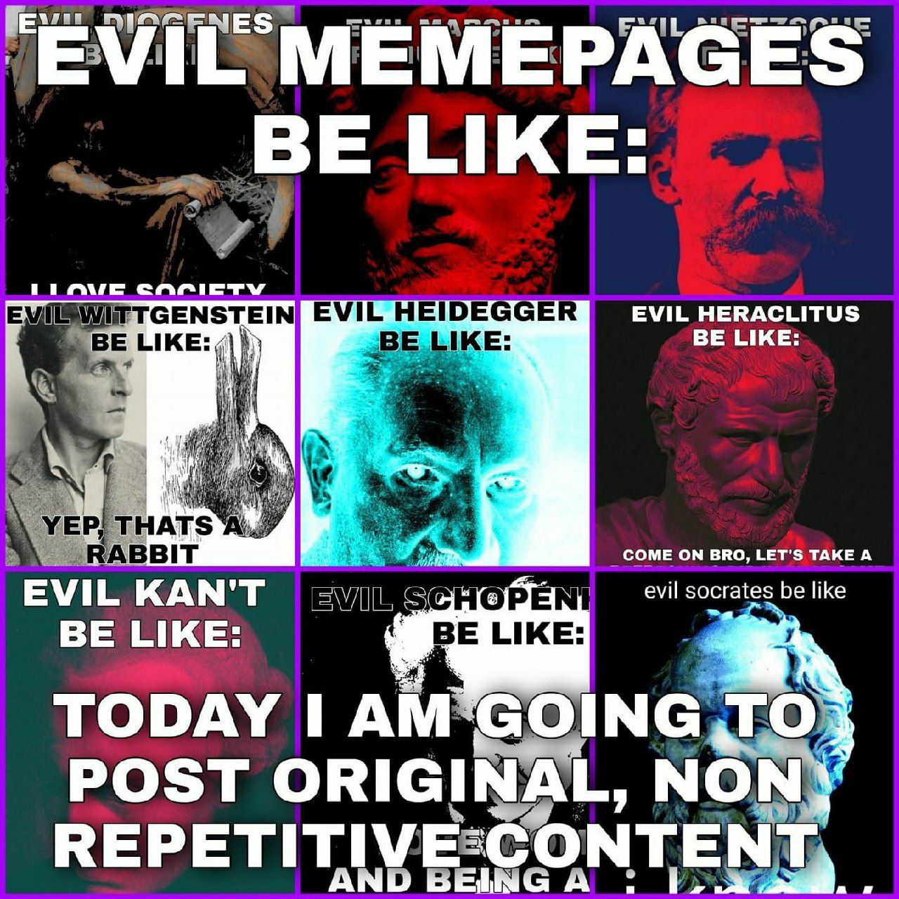 ‘EVIL MEMEPAGES BE LIKE: EVIL HEIDE EVIL HERACLITUS BE LIKE: ЗВЕМКЕ: BE LIKE: COME ON BRO, LET'S TAKE А EVIL KAN'T socrates be like BE LIKE: TODAY I agi РОЗТ ORIGINAL, NON} Я REPETITIVE:CONTENT,