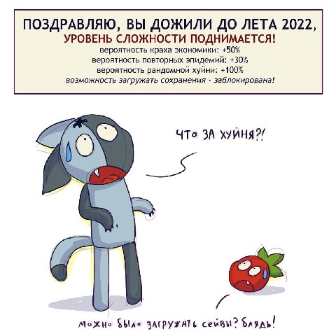 ПОЗДРАВЛЯЮ, ВЫ ДОЖИЛИ ДО ЛЕТА 2022, УРОВЕНЬ СЛОЖНОСТИ ПОДНИМАЕТСЯ! вероятность краха экономики: +50% вероятность повторных эпидемий: +30% вероятность рандомной хуйни: +100% возможность загружать сохра