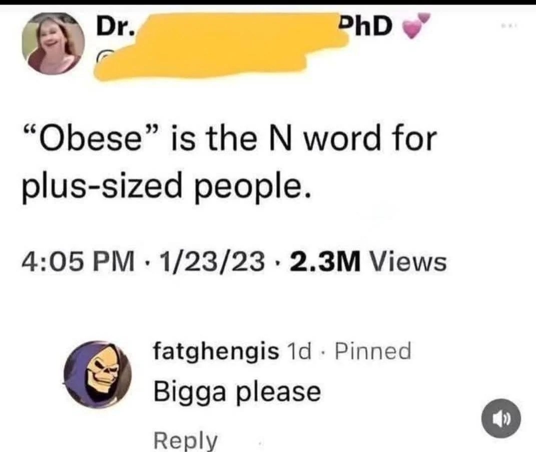 PhD “Obese” is the word for plus-sized people. 4:05 1/23/23 Views fatghengis Pinned Bigga please Reply
