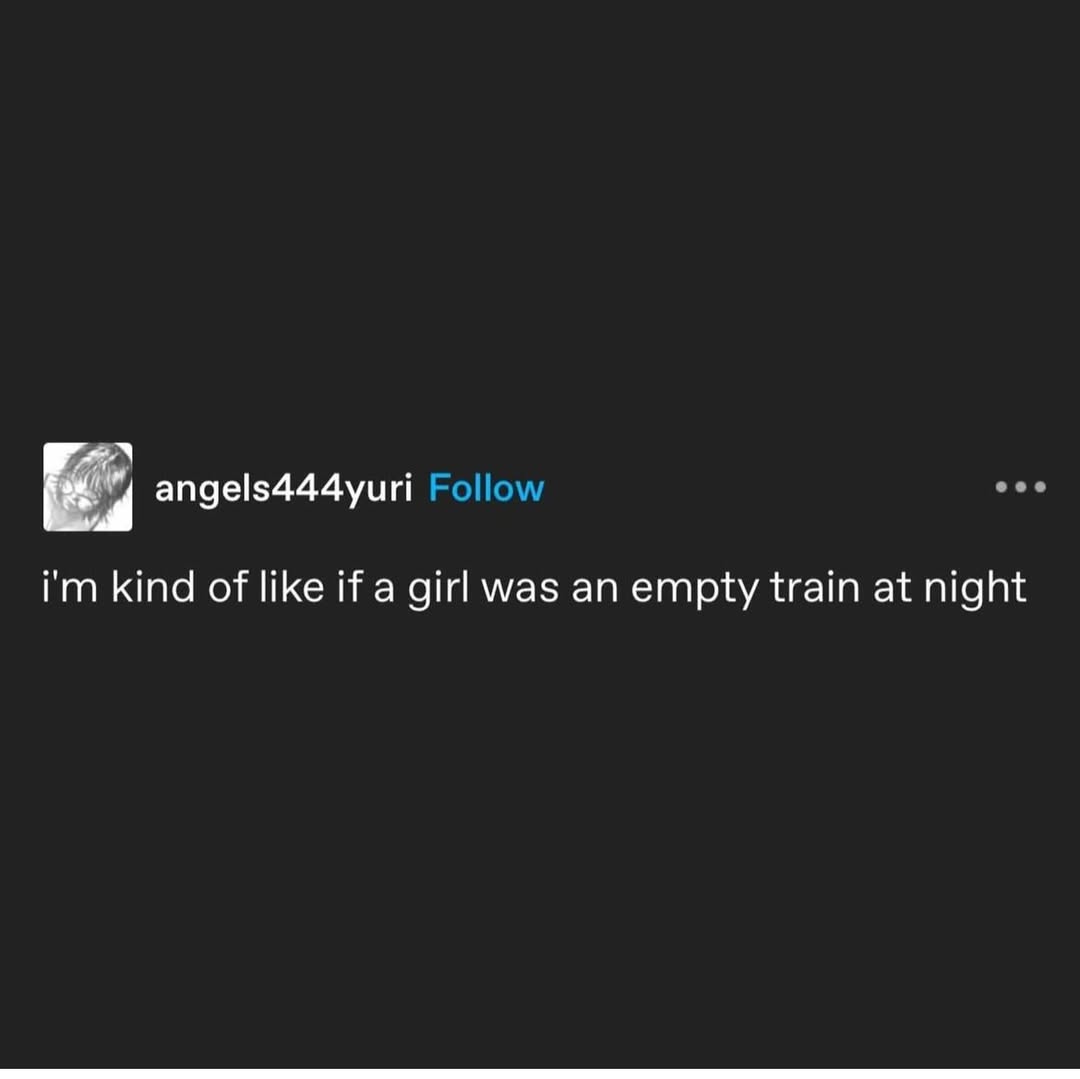angels444yuri Follow kind of like if a girl was an empty train at night