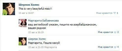 Шерлок Холмс This is very beayteful misic!! 15 ser 16:07 Mus 15 SEF ине 1 Маргарита Бабовникова ваш английский ужасен, пишите на азербайджанском, вашем родном 15 авг 16:19 Me нравится 2 Шерлок Холмс М