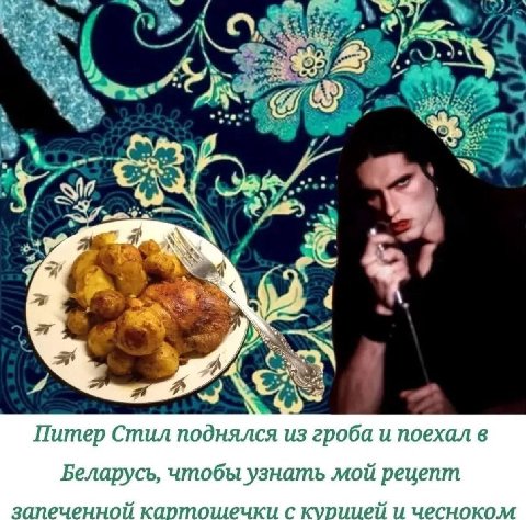 2) i 9 к 77 2% у 4 7 Я an Питер Стил поднялся из гроба и поехал в Беларусь, чтобы узнать мой рецепт запеченной картошечки с курицей и чесноком
