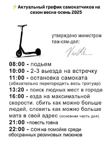 Актуальный график самокатчиков на сезон весна-осень 2025 утверждено министром там-сям-дел: 08:00 подьем 10:00 2-3 выезда на встречку 11:00 остановка самоката (обязательно перегородить весь тротуар) 13