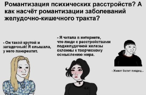 Романтизация психических расстройств? А как насчёт романтизации заболеваний желудочно-кишечного тра кта? Я читала в интернете, что люди с расстройствами Он такой крутой и поджелудочной железы загадочн
