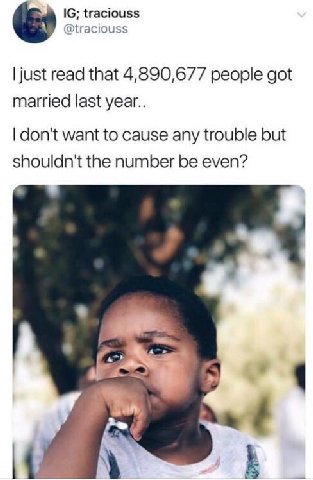 traciouss @traciouss just read that 4,890,677 people got married last year.. don't want to cause any trouble but shouldn't the number be even?