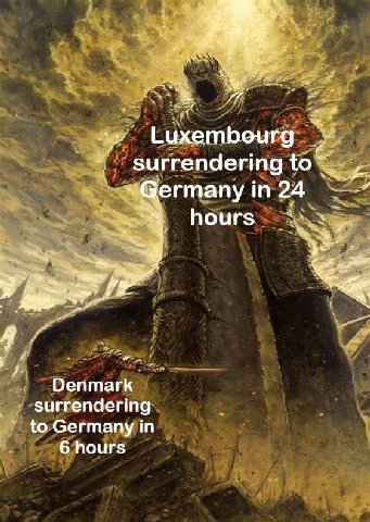 Luxembourg surrendering to Germany in 24 3 hours Denmark surrendering to Germany in 6 hours