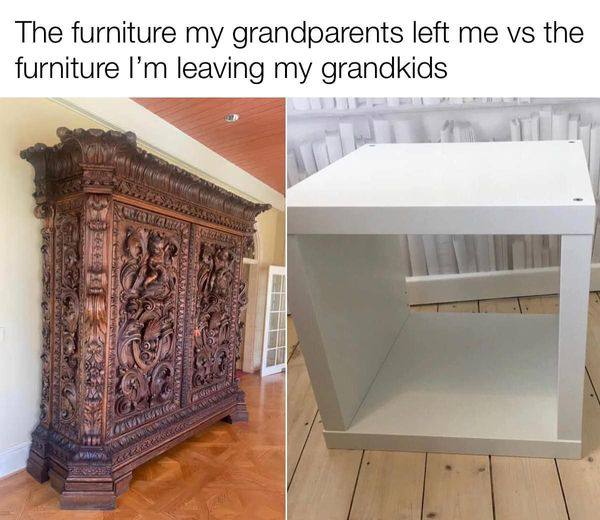 The furniture my grandparents left me the furniture leaving my grandkids i у