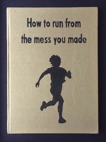 How to run from the mess you made