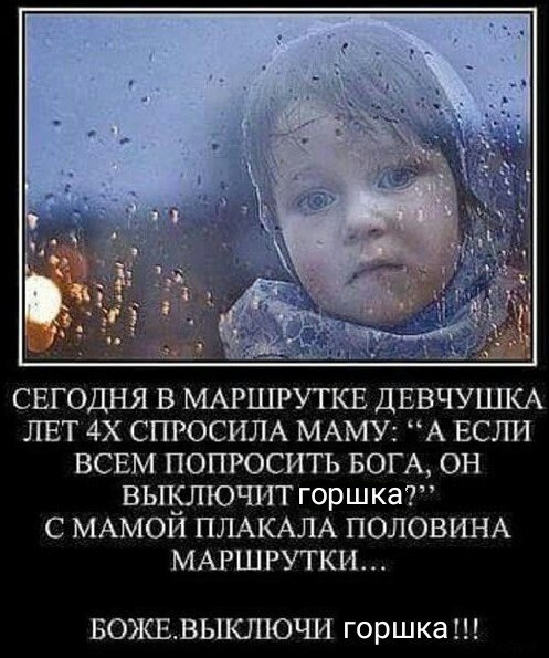 cer ОДНЯ В МАРШРУТКЕ ДЕВЧУШКА ЛЕТ СПРОСИЛА МАМУ: “А ЕСЛИ ВСЕМ ПОПРОСИТЬ БОГА, ОН выключиТ горшка?” С МАМОЙ ПЛАКАЛА ПОЛОВИНА МАРШРУТКИ... БОЖЕ.ВЫКЛЮЧИ горшка!!!