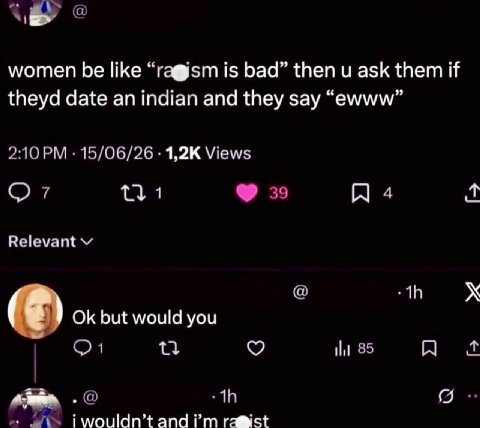 women be like “гафузт is bad” then и ask them if theyd date an indian and they say “ewww” 15/06/26 Views 1 Relevant but would you 55 я iwouldn’t and