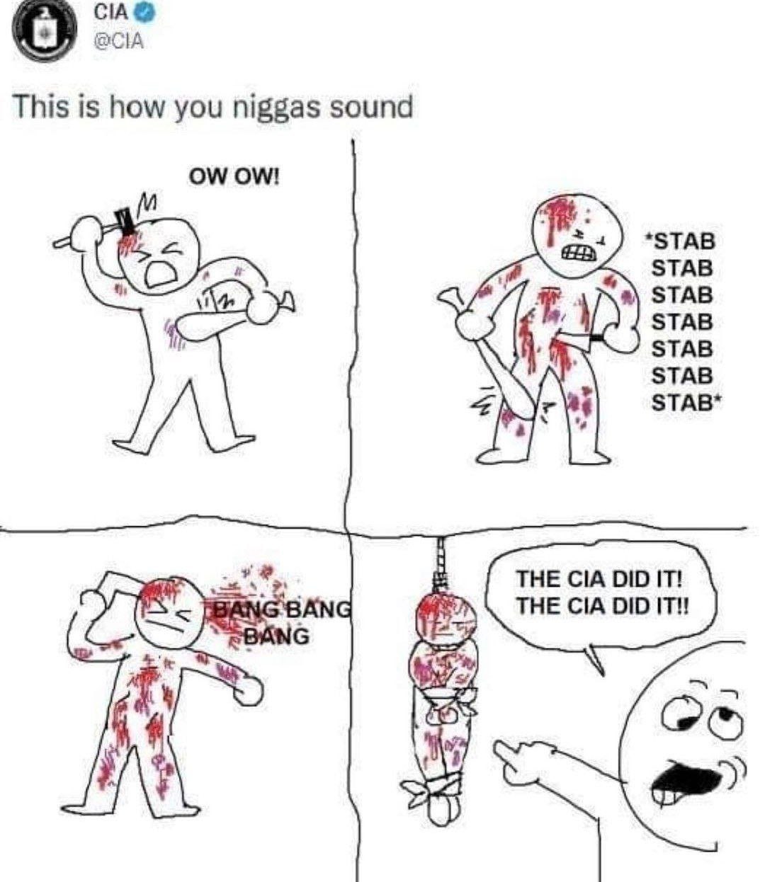 This is how you niggas sound *STAB STAB STAB STAB STAB STAB STAB* THE CIA DID IT! ANG THE CIA DID IT!