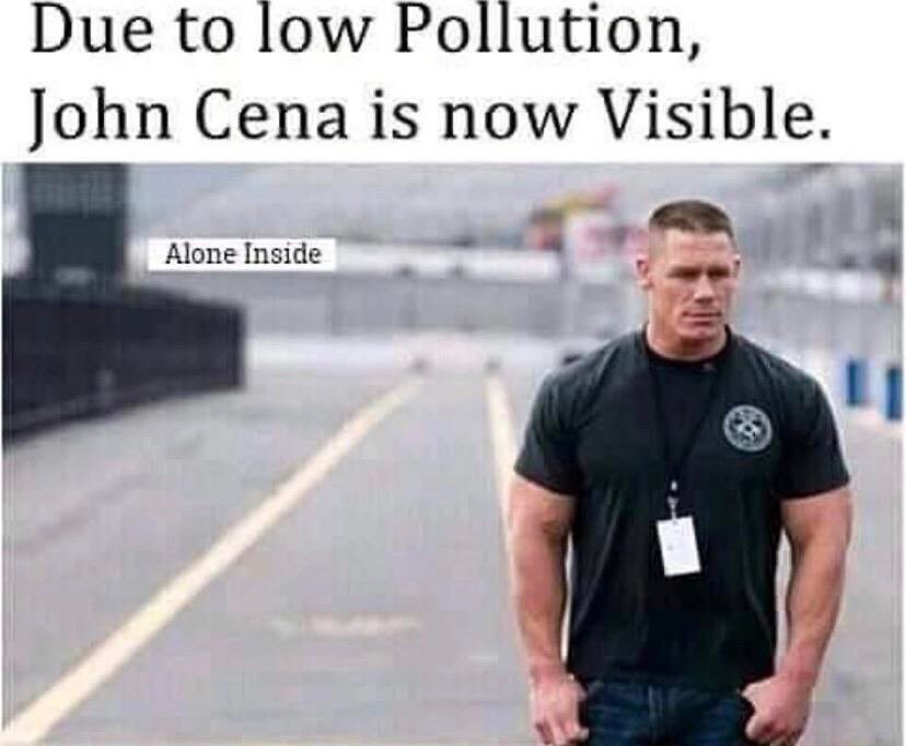 Due to low Pollution, John Cena is now Visible. Alone Inside