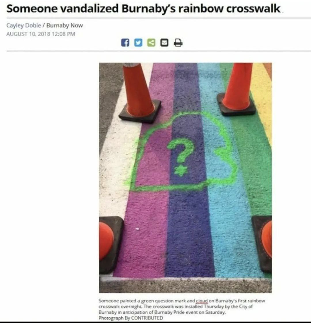 Someone vandalized Burnaby’s rainbow crosswalk. Cayley Dobie Burnaby Now AUGUST 10, 2018 12:08 Someone painted a green question mark and cloud on Burnaby’s first rainbow crosswalk overnight. The cross