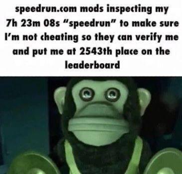 speedrun.com mods inspecting 08$ “speedrun” to make sure not cheating so they can verify me and me at place on the leaderboard