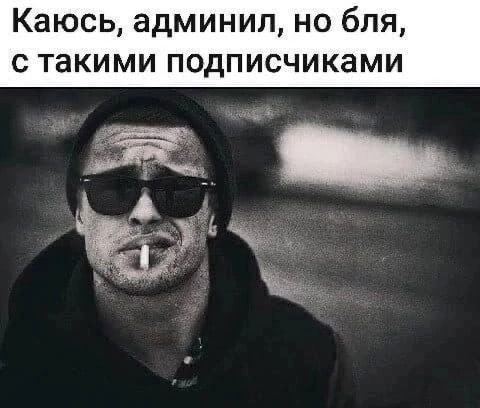 Каюсь, админил, но бля, с такими подписчиками