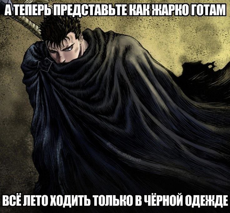 А ТЕПЕРЬ ПРЕДСТАВЬТЕ ВАК ЖАРКО ГОТАМ ВСЕЛЕТО ТОЛЬКО В ЧЕРНОЙ ОДЕЖДЕ