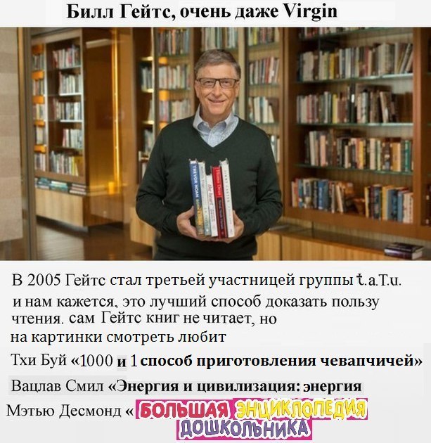 Билл Гейтс, очень даже Virgin 4 it ies И В 2005 Гейтс стал третьей участницей группы и нам кажется, это лучший способ доказать пользу чтения. сам Гейтс книг не читает, но на картинки смотреть любит Тх