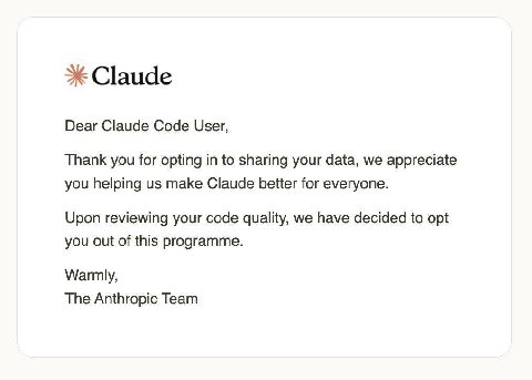 Claude Dear Claude Code User, Thank you for opting in to sharing your data, we appreciate you helping make Claude better for everyone. Upon reviewing your code quality, we have decided to opt you out 