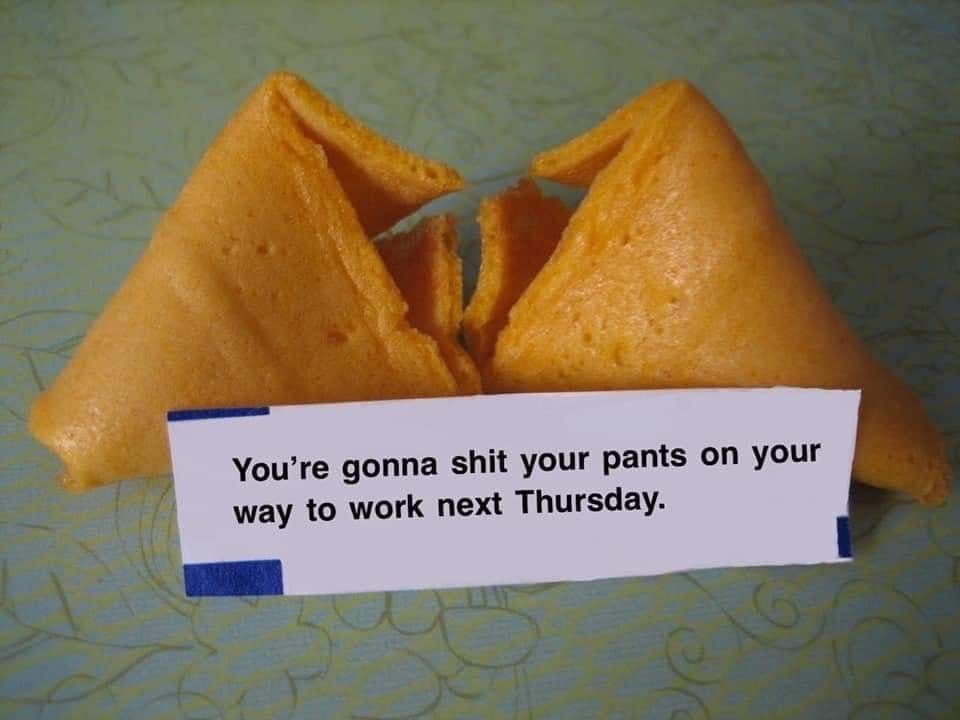 You’re gonna shit your pants on your way to work next Thursday.